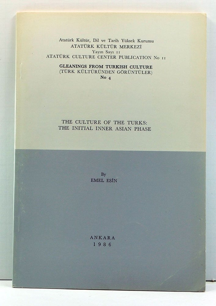 Item #3990034 The Culture of the Turks: The Initial Inner Asian Phase. Atatürk Kültür Merkeyi Yayin Sayi 11 (Atatürk Culture Center Publication No. 11 (English language). Emel Esin.