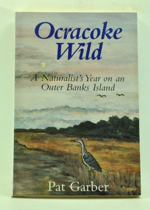 Item #3990080 Ocracoke Wild: A Naturalist's Year on an Outer Banks Island. Pat Garber