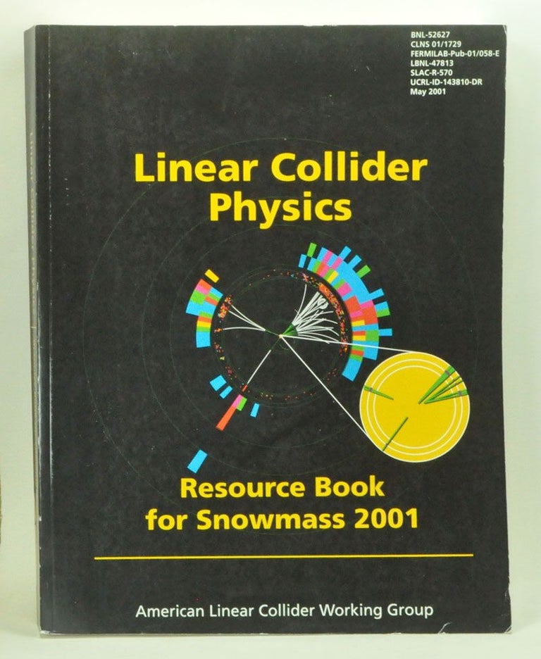 Item #3990084 Linear Collider Physics: Resource Book for Snowmass 2001. BNL-52627, CLNS 01/1729, Fermilab-Pub-01/058-E, LBNL-47813, SLAC-R-570, UCRL-ID-143810-DR. American Linear Collider Working Group.