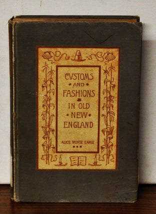 Item #3990092 Customs and Fashions in Old New England. Alice Morse Earle
