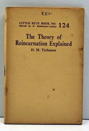 Item #4000035 The Theory of Reincarnation Explained (Little Blue Book Number 124). H. M. Tichenor