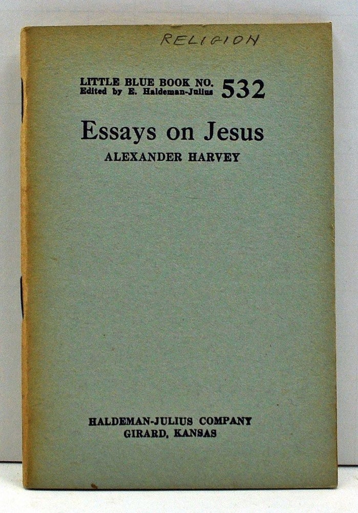 Item #4000049 Essays on Jesus (Little Blue Book Number 532). Alexander Harvey.