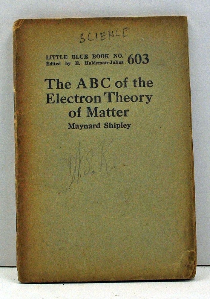 Item #4000053 The ABC of the Electron Theory of Matter (Little Blue Book Number 603). Maynard Shipley.