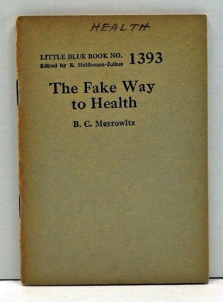 Item #4000074 The Fake Way to Health (Little Blue Book Number 1393). B. C. Meyrowitz