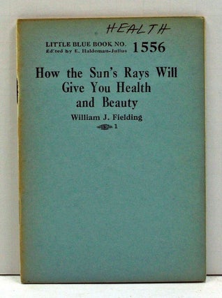 Item #4000084 How the Sun's Rays Will Give You Health and Beauty (Little Blue Book Number 1556)....