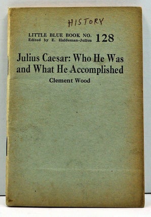 Item #4000103 Julius Caesar: Who He Was and What He Accomplished (Little Blue Book No. 128)....