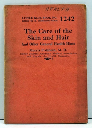 Item #4000158 The Care of the Skin and Hair (Little Blue Book No. 1242). Morris Fishbein