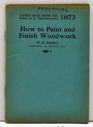 Item #4000169 How to Paint and Finish Woodwork (Little Blue Book No. 1073). H. E. Enders