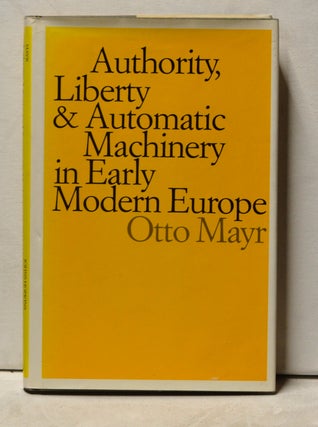 Item #4000220 Authority, Liberty & Automatic Machinery in Early Modern Europe. Otto Mayr