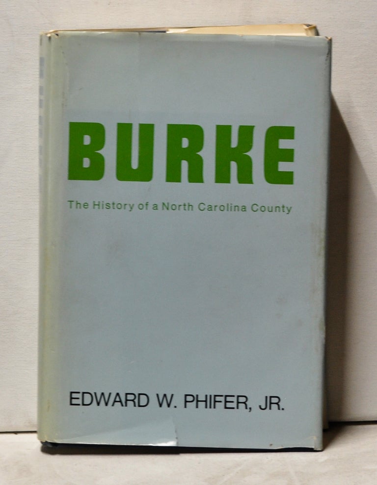Item #4000221 Burke: The History of a North Carolina County, 1777-1920 with a Glimpse Beyond. Edward W. Jr Phifer.