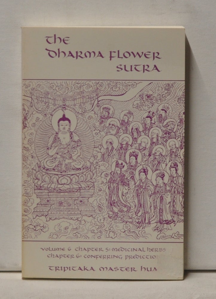Item #4000226 The Dharma FLower Sutra. Volume 6. Chapter 5: Medicinal Herbs. Chapter 6: Conferring Predictions. Tripitaka Master Hua, Tripitaka Master Kumarajiva of Yao Ch'in, trans.