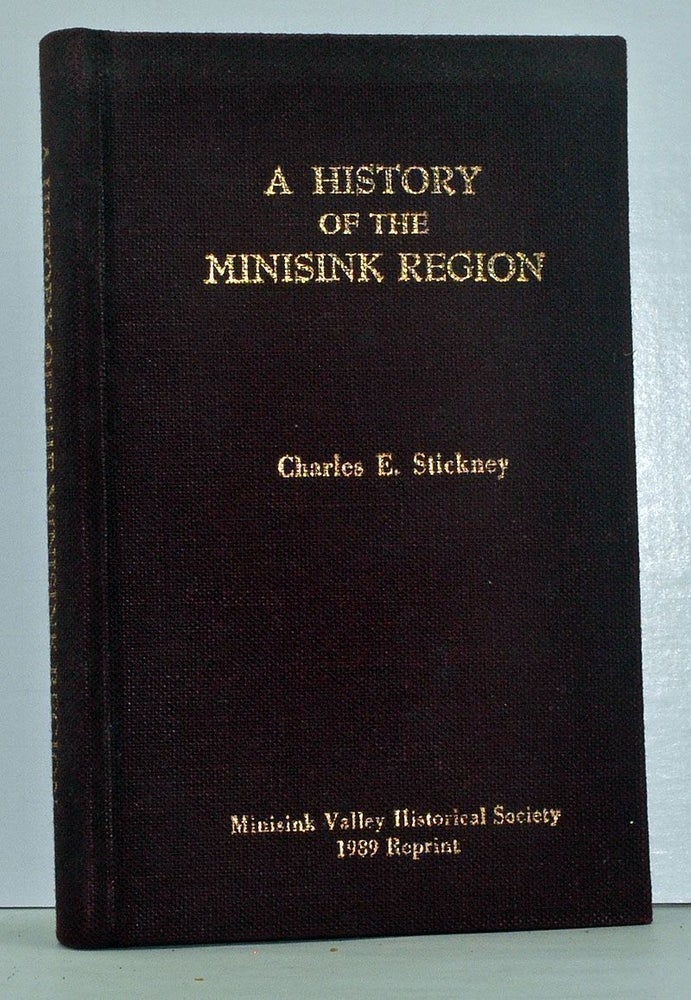 Item #4020015 A History of the Minisink Region, Which Includes the Present Towns of Minisink, Deerpark, Mount Hope, Greenville and Wawayanda, in Orange County, New York. Charles E. Stickney.