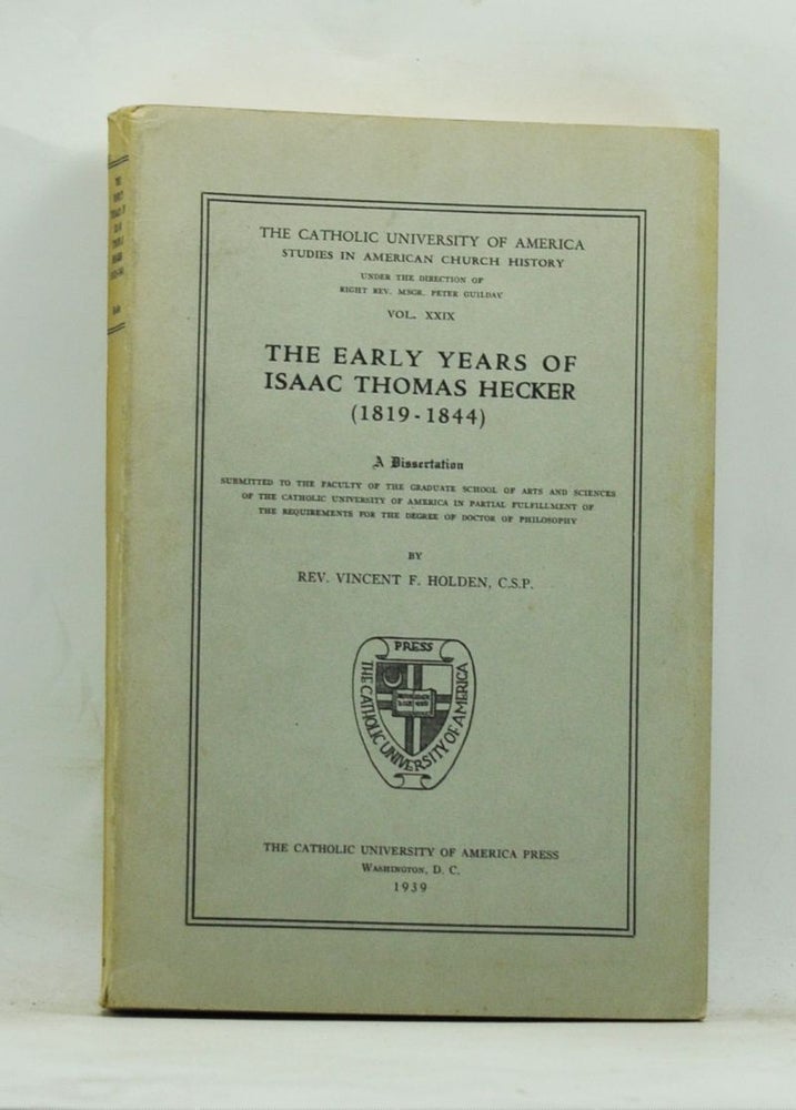 Item #4020037 The Early Years of Isaac Thomas Hecker (1819-1844): A Dissertation Submitted to the Faculty of the Graduate School of Arts and Sciences of the Catholic University of America. Vincent F. Holden.
