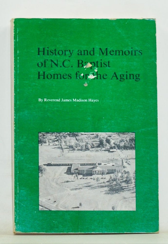 Item #4030047 History and Memoirs of Founding and First Decade (1950-1960) of North Carolina Baptist Homes for Aging. James Madison Hayes.