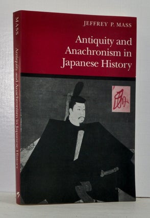 Item #4040024 Antiquity and Anachronism in Japanese History. Jeffrey Mass