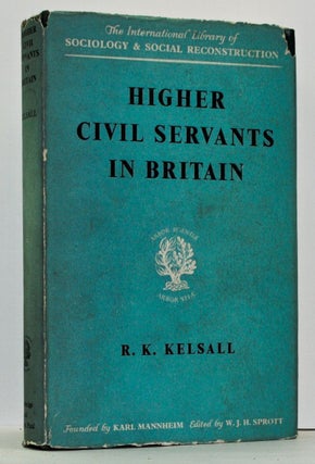 Item #4050013 Higher Civil Servants in Britain: From 1870 to the Present Day. R. K. Kelsall
