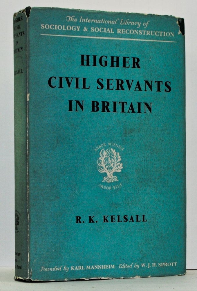 Item #4050013 Higher Civil Servants in Britain: From 1870 to the Present Day. R. K. Kelsall.