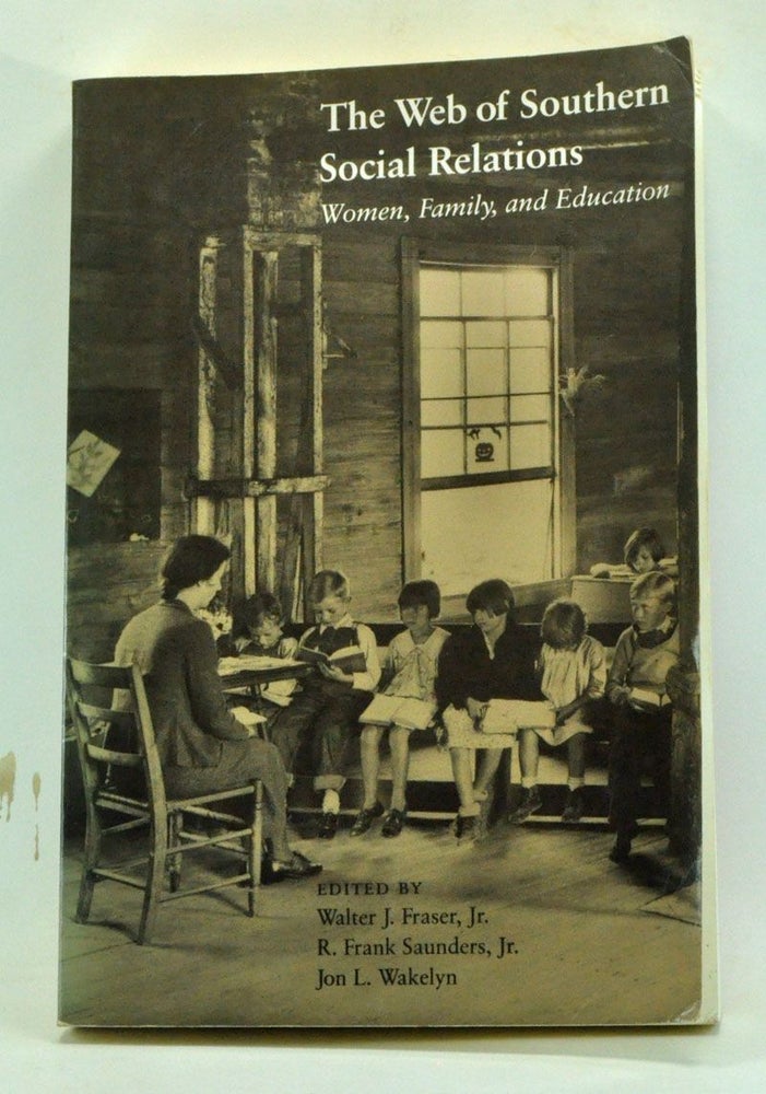 Item #4070034 The Web of Southern Social Relations: Women, Family, and Education. Walter J. Fraser, R. Frank Jr. Saunders, Jon L. Wakelyn.