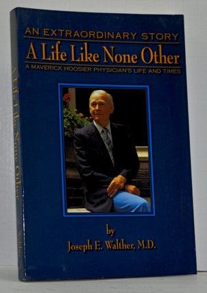 Item #4080014 A Life Like None Other: Recollections of a Maverick Hoosier Physician. Joseph E....