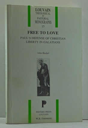 Item #4090006 Free to Love: Paul's Defense of Christian Liberty in Galatians. John Buckel