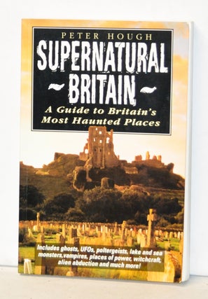 Item #4090022 Supernatural Britain: A Guide to Britain's Most Haunted Places. Peter Hough