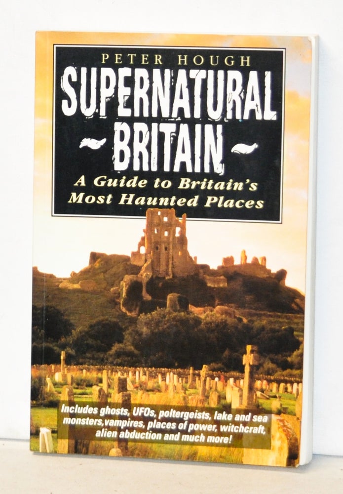 Item #4090022 Supernatural Britain: A Guide to Britain's Most Haunted Places. Peter Hough.
