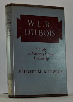 Item #4100019 W. E. B. Du Bois: A Study in Minority Group Leadership. Elliott M. Rudwick