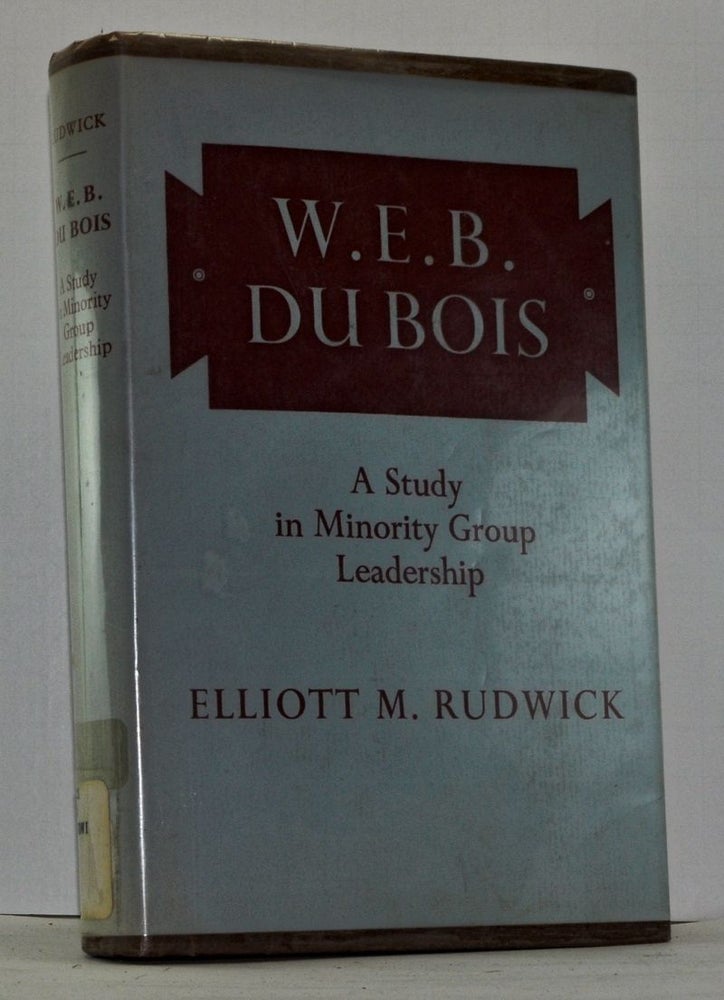 Item #4100019 W. E. B. Du Bois: A Study in Minority Group Leadership. Elliott M. Rudwick.