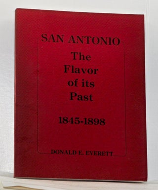 Item #4110022 San Antonio: The Flavor of Its Past, 1845-1898. Donald E. Everett