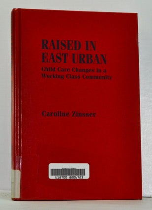 Item #4120006 Raised in East Urban: Child Care Changes in a Working Class Community. Caroline...