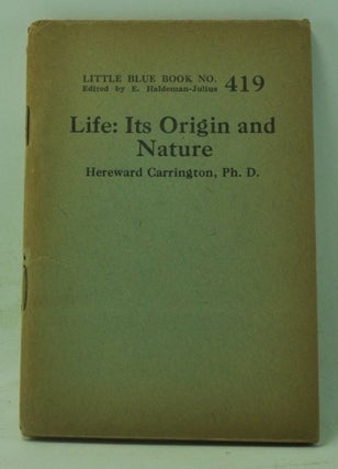 Item #4120054 Life: Its Origin and Nature (Little Blue Book Number 419). Hereward Carrington