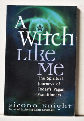 Item #4120069 A Witch Like Me: The Spiritual Journeys of Today's Pagan Practitioners. Sirona Knight