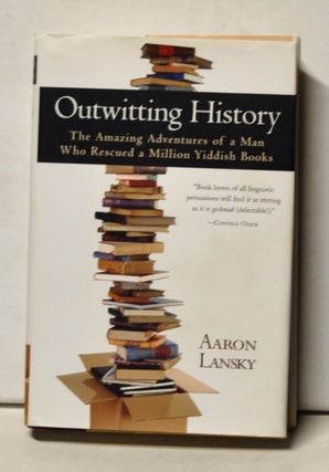 Item #4130085 Outwitting History: The Amazing Adventures of a Man Who Rescued a Million Yiddish...