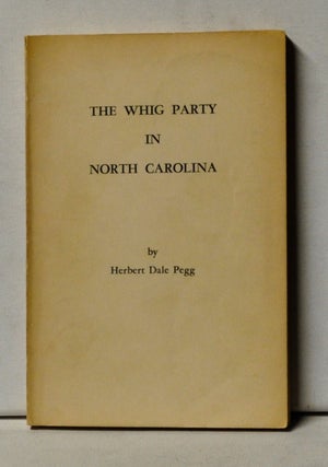 Item #4150070 The Whig Party in North Carolina. Herbert Duke Pegg