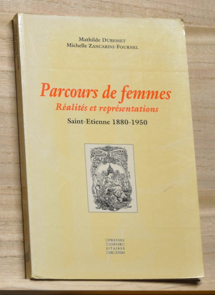Item #4180206 Parcours de femmes: Réalités et représentations. Saint-Etienne 1880-1950. Mathilde Dubesset, Michelle Zancarini-Fournel.