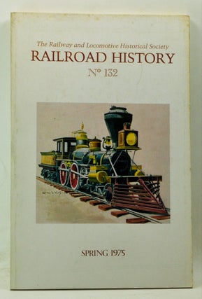 Item #4220062 Railroad History, Number 132 (Spring 1975). John H. White, Carl W. Condit, James G....