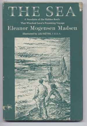 Item #4240032 The Sea: A Novelette of the Hidden Reefs That Wrecked Love's Promising Voyage. Eleanor Mogensen Madsen, Lili Rethi.