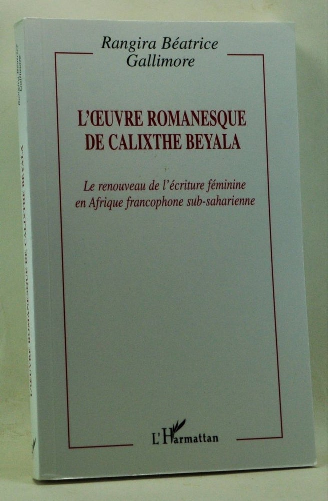 Item #4240047 L'oeuvre romanesque de Calixthe Beyala: Le renouveau de l'écriture féminine en Afrique francophone sub-saharienne (French language edition). Rangira Béatrice Gallimore.