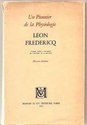 Item #4260036 Léon Fredericq: Un Pionnier De La Physiologie; Volume Publié à l'Occasion Du...