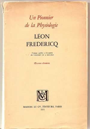 Item #4260036 Léon Fredericq: Un Pionnier De La Physiologie; Volume Publié à l'Occasion Du Centenaire De Sa Naissance, Oeuvres Choisies. Léon Fredericq, Z.-M Bacq.
