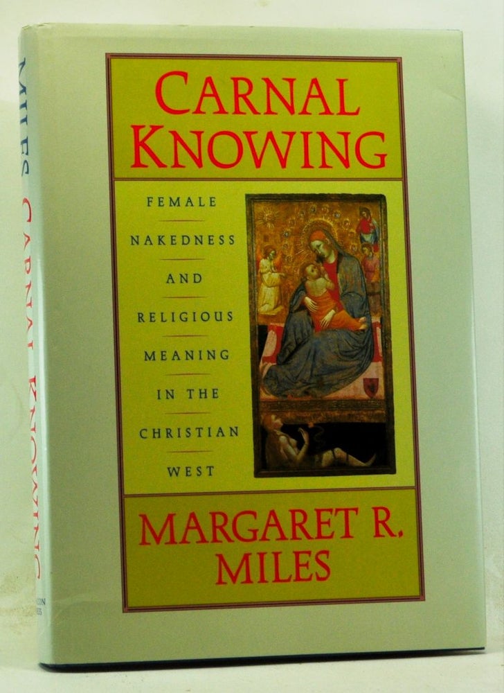 Item #4260068 Carnal Knowing: Female Nakedness and Religious Meaning in the Christian West. Margaret R. Miles.
