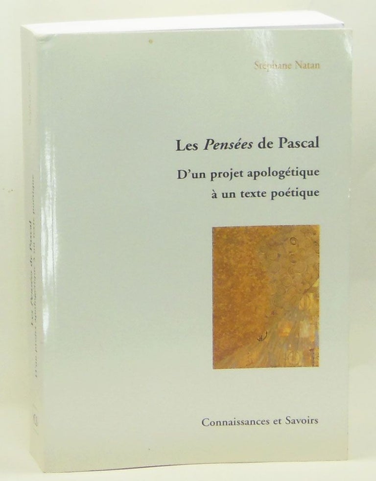 Item #4280001 Les Pensées de Pascal: D'un projet apologétique à un texte poétique. Stéphane Natan.