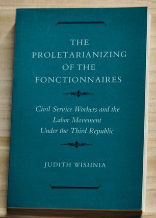 Item #4280050 The Proletarianizing of the Fonctionnaires: Civil Service Workers and the Labor...
