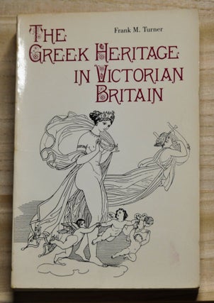 Item #4280052 The Greek Heritage in Victorian Britain. Frank M. Turner