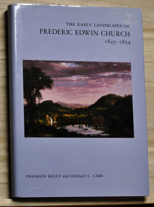 Item #4280056 The Early Landscapes of Frederic Edwin Church, 1845-1854. Franklin Kelly, Gerald L....
