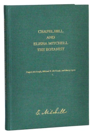 Item #4290016 Chapel Hill and Elisha Mitchell, the Botanist. Rogers McVaugh, M. R. McVaugh, Mary...