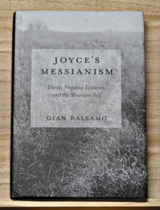 Item #4300045 Joyce's Messianism: Dante, Negative Existence, and the Messianic Self. Gian...