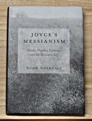 Item #4300045 Joyce's Messianism: Dante, Negative Existence, and the Messianic Self. Gian Balsamo