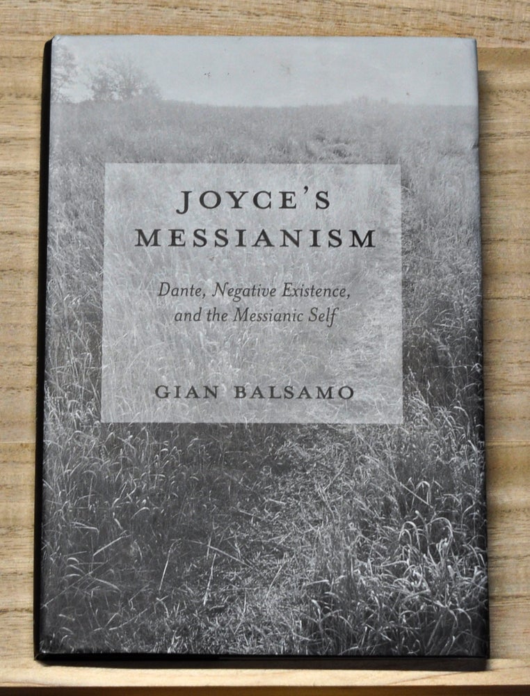 Item #4300045 Joyce's Messianism: Dante, Negative Existence, and the Messianic Self. Gian Balsamo.