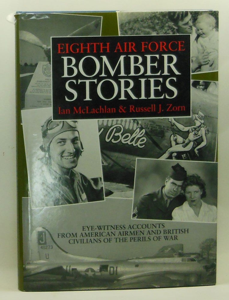 Item #4310013 Eighth Air Force Bomber Stories: Eye-Witness Accounts from American Airmen and British Civilians of the Perils of War. Ian McLachlan.